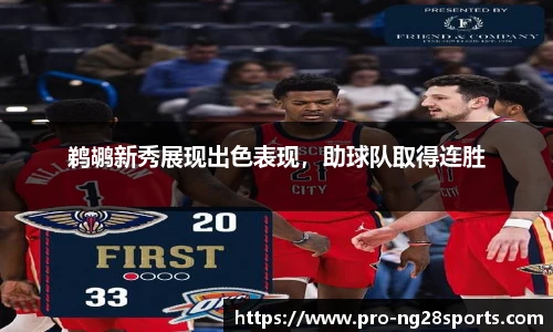 鹈鹕新秀展现出色表现，助球队取得连胜