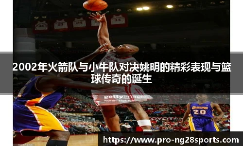 2002年火箭队与小牛队对决姚明的精彩表现与篮球传奇的诞生