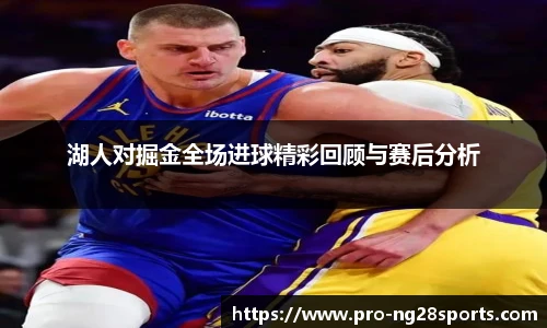 湖人对掘金全场进球精彩回顾与赛后分析